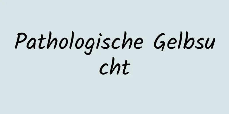 Pathologische Gelbsucht