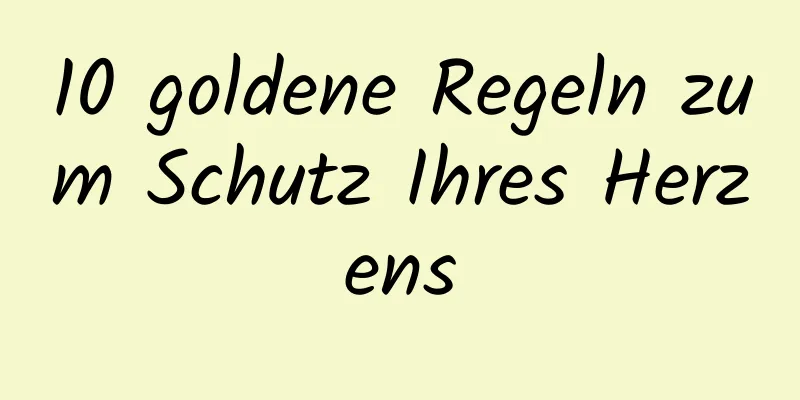 10 goldene Regeln zum Schutz Ihres Herzens