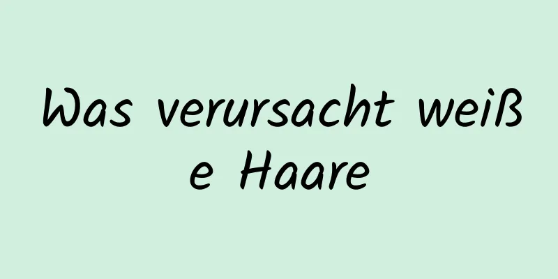 Was verursacht weiße Haare