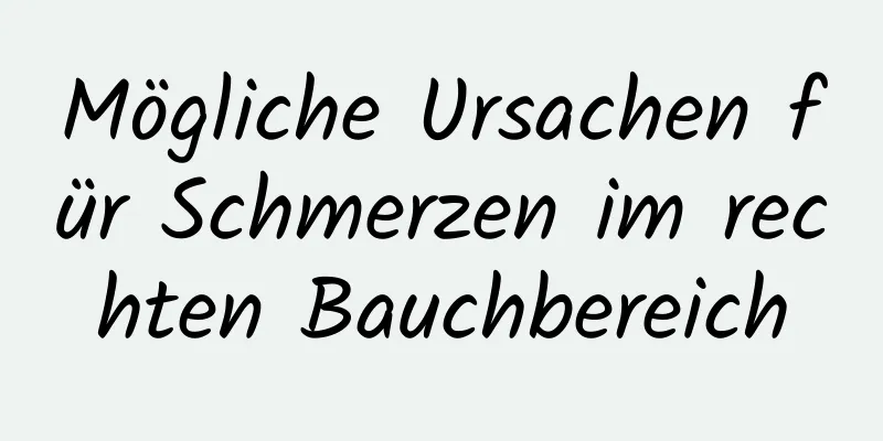 Mögliche Ursachen für Schmerzen im rechten Bauchbereich