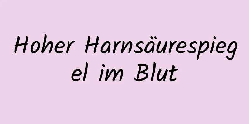 Hoher Harnsäurespiegel im Blut