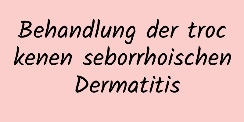 Behandlung der trockenen seborrhoischen Dermatitis