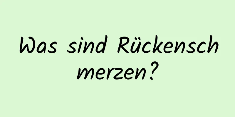 Was sind Rückenschmerzen?