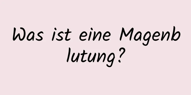 Was ist eine Magenblutung?