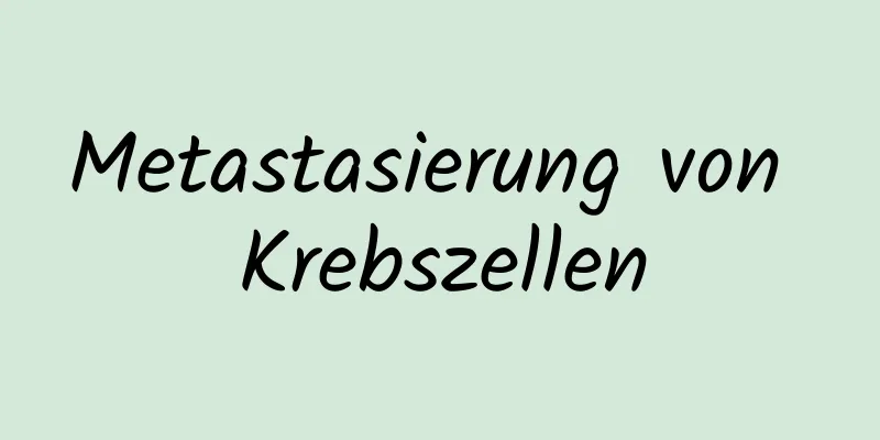 Metastasierung von Krebszellen