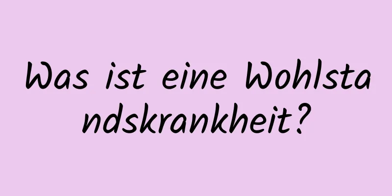 Was ist eine Wohlstandskrankheit?