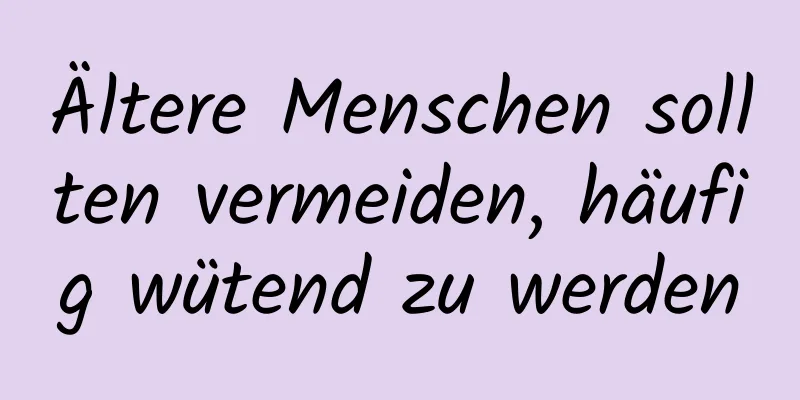 Ältere Menschen sollten vermeiden, häufig wütend zu werden