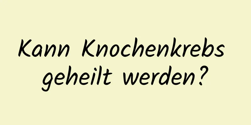 Kann Knochenkrebs geheilt werden?