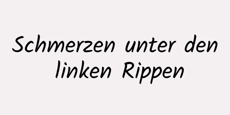 Schmerzen unter den linken Rippen