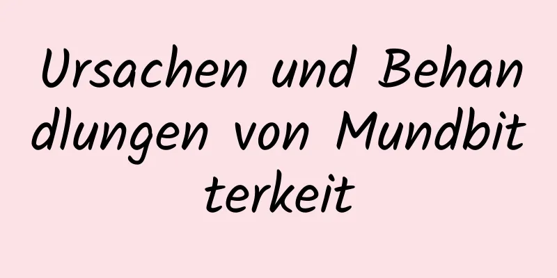 Ursachen und Behandlungen von Mundbitterkeit