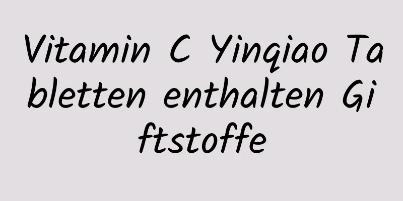 Vitamin C Yinqiao Tabletten enthalten Giftstoffe