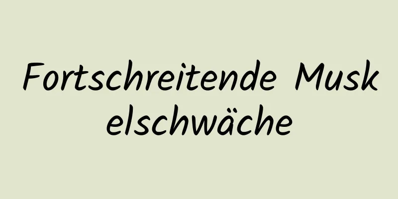 Fortschreitende Muskelschwäche