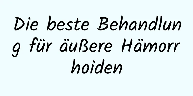 Die beste Behandlung für äußere Hämorrhoiden