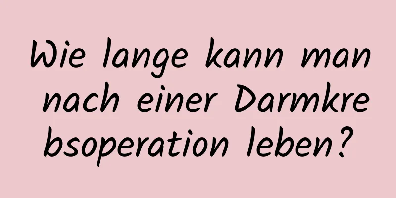 Wie lange kann man nach einer Darmkrebsoperation leben?