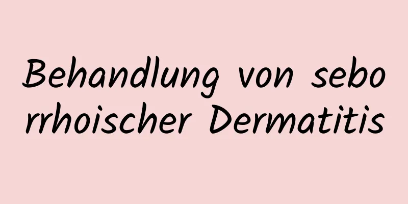 Behandlung von seborrhoischer Dermatitis