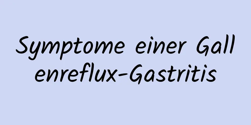 Symptome einer Gallenreflux-Gastritis