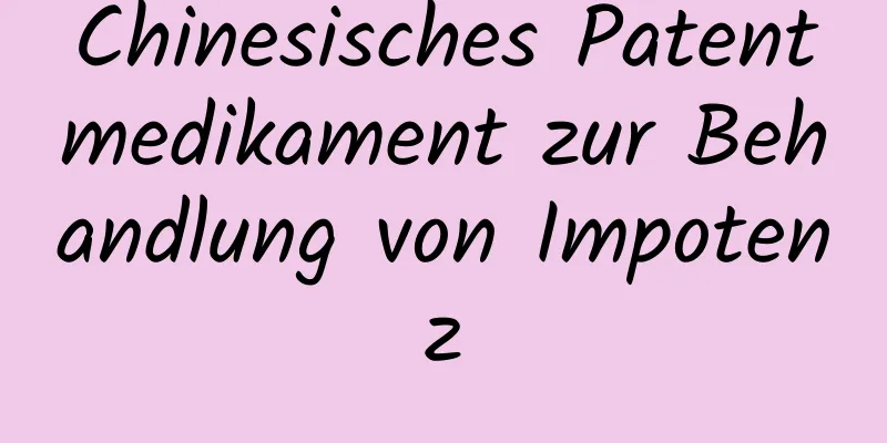 Chinesisches Patentmedikament zur Behandlung von Impotenz