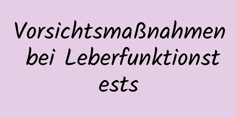 Vorsichtsmaßnahmen bei Leberfunktionstests