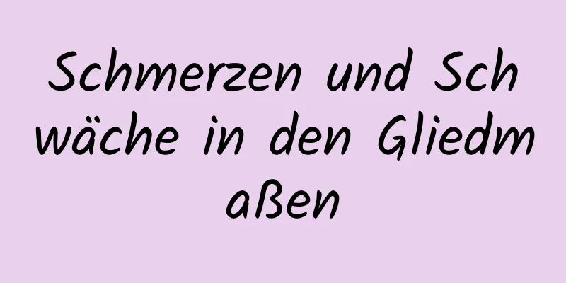 Schmerzen und Schwäche in den Gliedmaßen