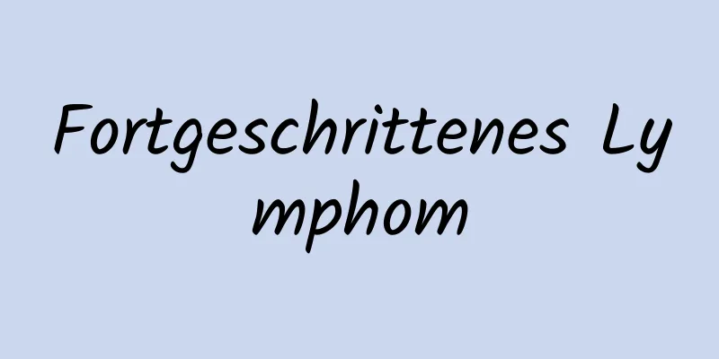 Fortgeschrittenes Lymphom