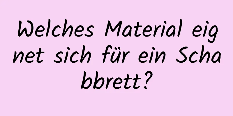 Welches Material eignet sich für ein Schabbrett?