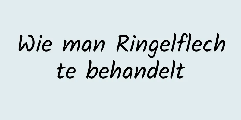 Wie man Ringelflechte behandelt