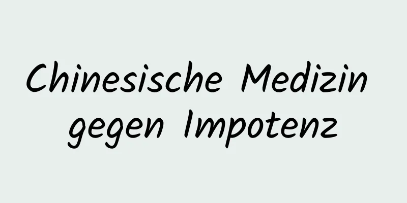 Chinesische Medizin gegen Impotenz