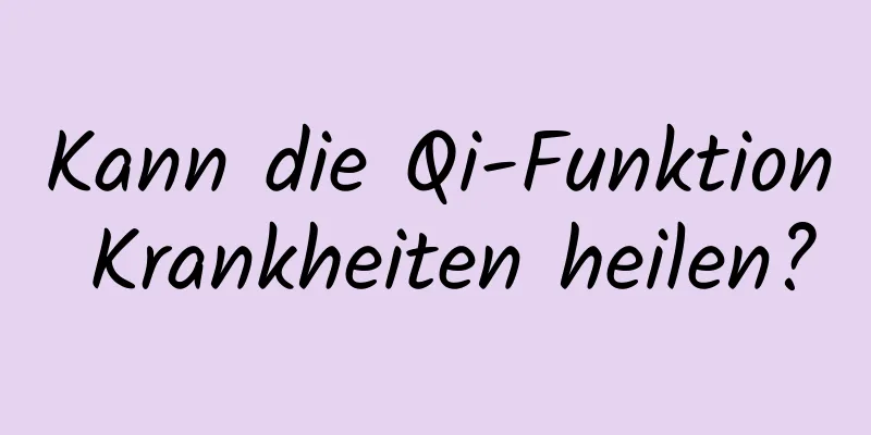 Kann die Qi-Funktion Krankheiten heilen?