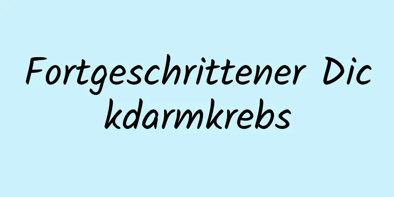 Fortgeschrittener Dickdarmkrebs