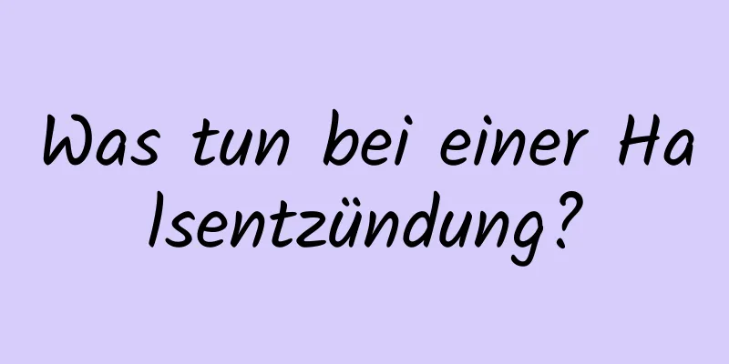 Was tun bei einer Halsentzündung?