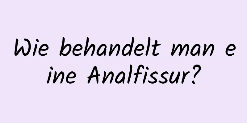 Wie behandelt man eine Analfissur?