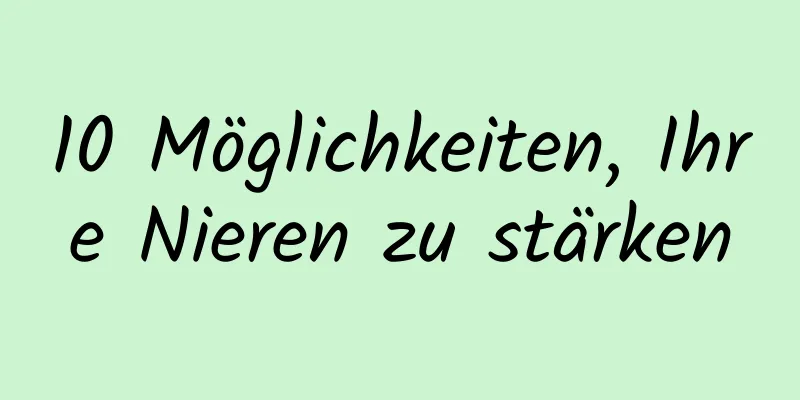 10 Möglichkeiten, Ihre Nieren zu stärken