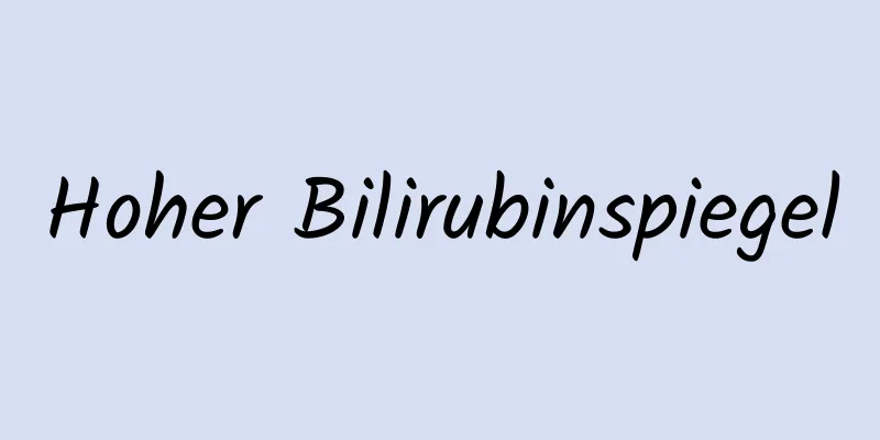 Hoher Bilirubinspiegel