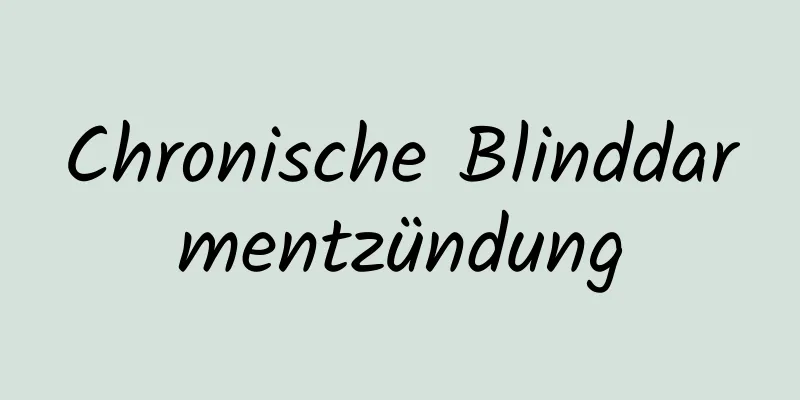 Chronische Blinddarmentzündung