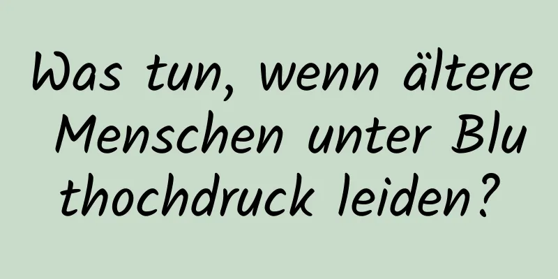 Was tun, wenn ältere Menschen unter Bluthochdruck leiden?