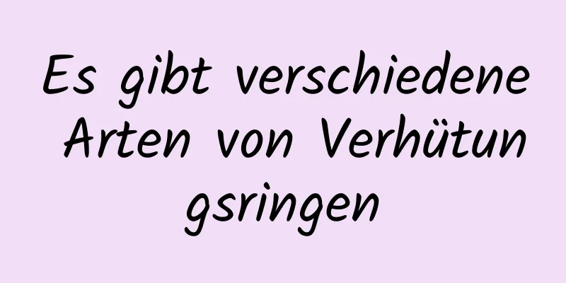 Es gibt verschiedene Arten von Verhütungsringen