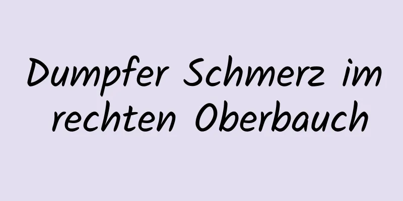 Dumpfer Schmerz im rechten Oberbauch