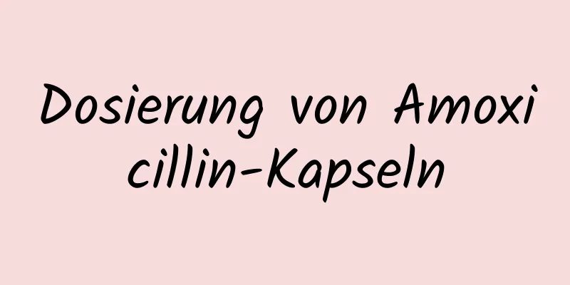 Dosierung von Amoxicillin-Kapseln