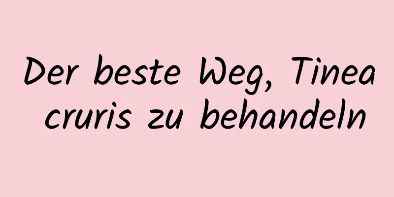 Der beste Weg, Tinea cruris zu behandeln