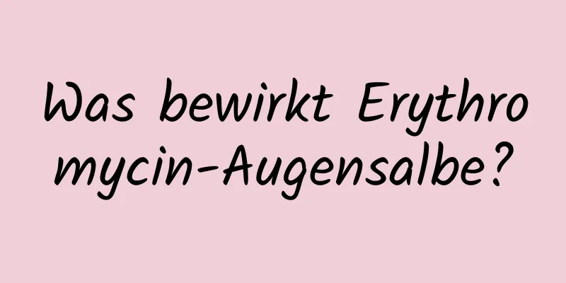 Was bewirkt Erythromycin-Augensalbe?