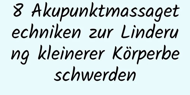 8 Akupunktmassagetechniken zur Linderung kleinerer Körperbeschwerden