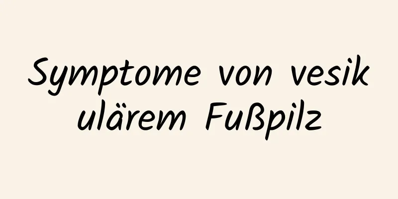 Symptome von vesikulärem Fußpilz