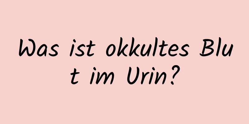 Was ist okkultes Blut im Urin?