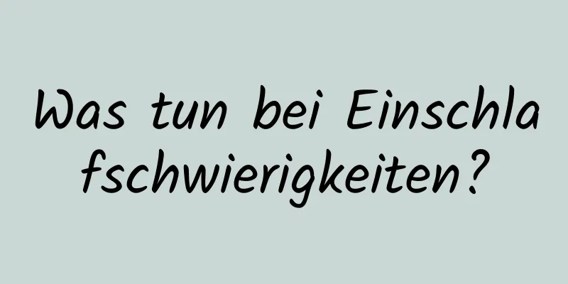 Was tun bei Einschlafschwierigkeiten?