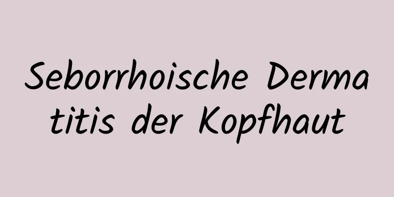 Seborrhoische Dermatitis der Kopfhaut