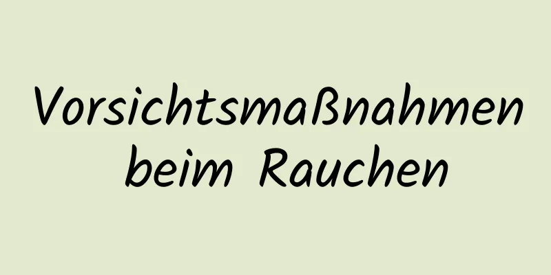 Vorsichtsmaßnahmen beim Rauchen