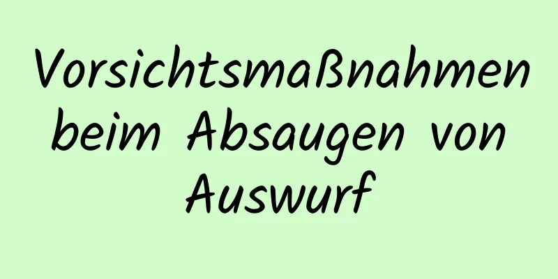 Vorsichtsmaßnahmen beim Absaugen von Auswurf