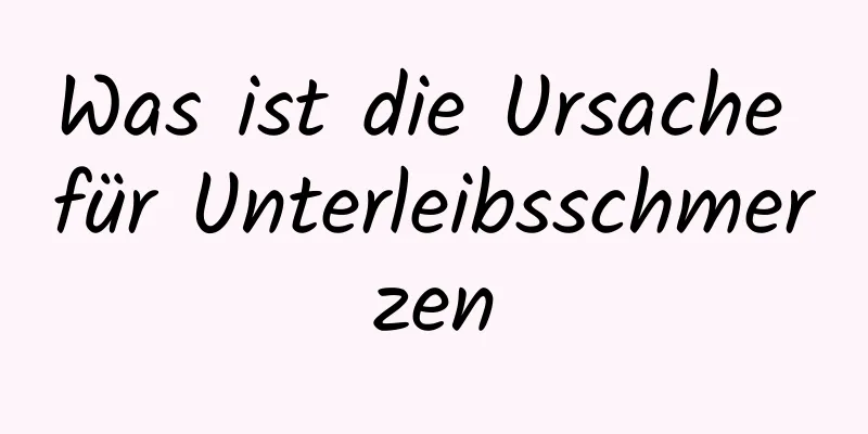 Was ist die Ursache für Unterleibsschmerzen