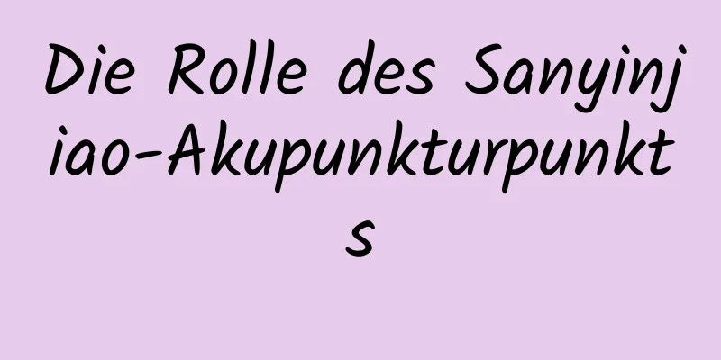 Die Rolle des Sanyinjiao-Akupunkturpunkts