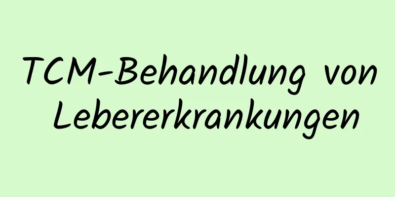 TCM-Behandlung von Lebererkrankungen